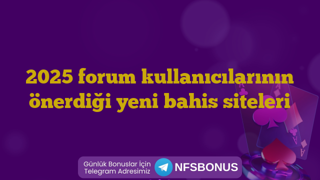 2025 forum kullanıcılarının önerdiği yeni bahis siteleri