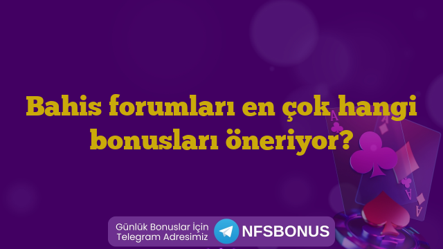 Bahis forumları en çok hangi bonusları öneriyor?