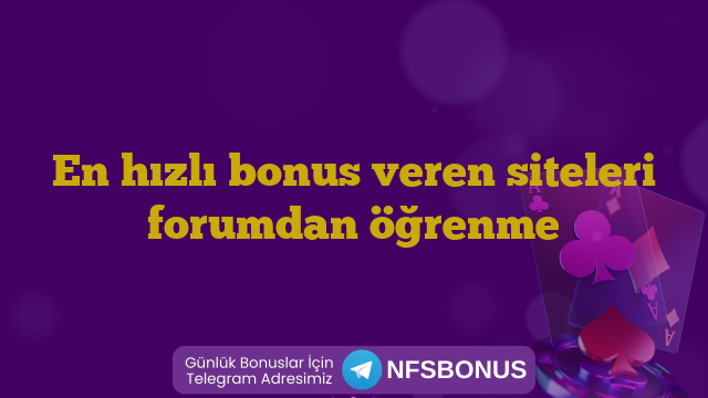 En hızlı bonus veren siteleri forumdan öğrenme