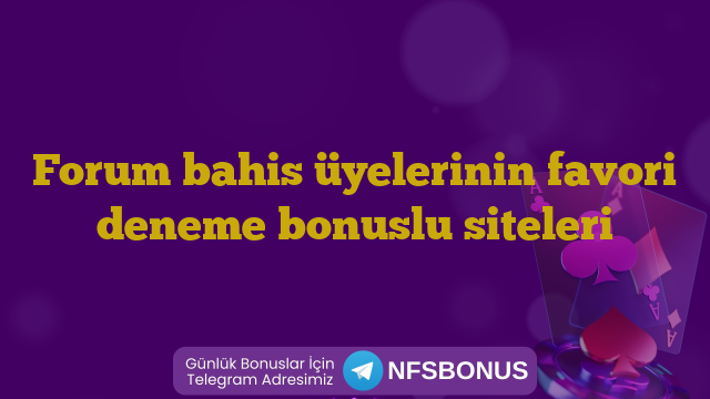 Forum bahis üyelerinin favori deneme bonuslu siteleri