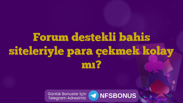 Forum destekli bahis siteleriyle para çekmek kolay mı?
