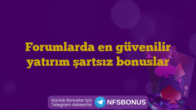 Forumlarda en güvenilir yatırım şartsız bonuslar
