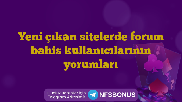 Yeni çıkan sitelerde forum bahis kullanıcılarının yorumları