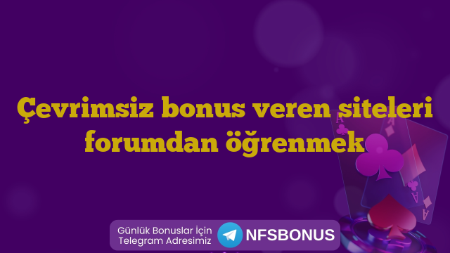 Çevrimsiz bonus veren siteleri forumdan öğrenmek